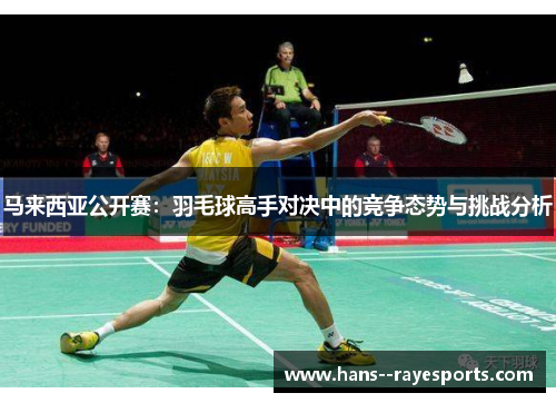 马来西亚公开赛：羽毛球高手对决中的竞争态势与挑战分析
